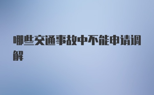 哪些交通事故中不能申请调解