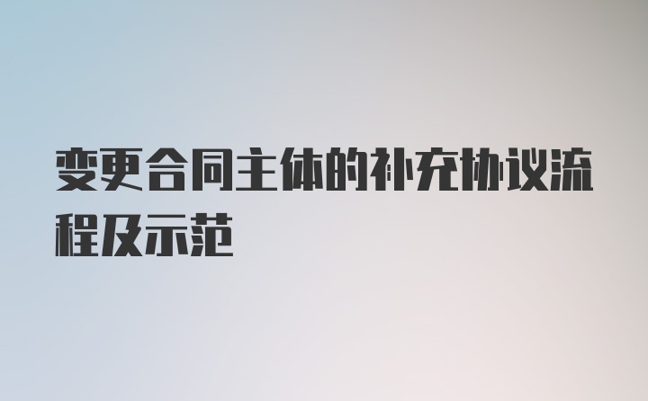 变更合同主体的补充协议流程及示范