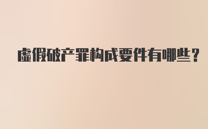 虚假破产罪构成要件有哪些?