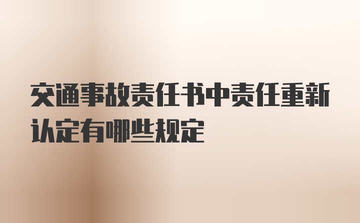 交通事故责任书中责任重新认定有哪些规定