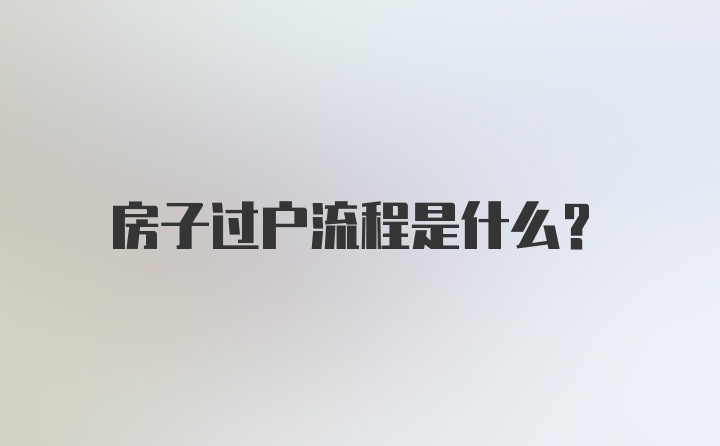 房子过户流程是什么？