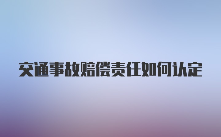 交通事故赔偿责任如何认定