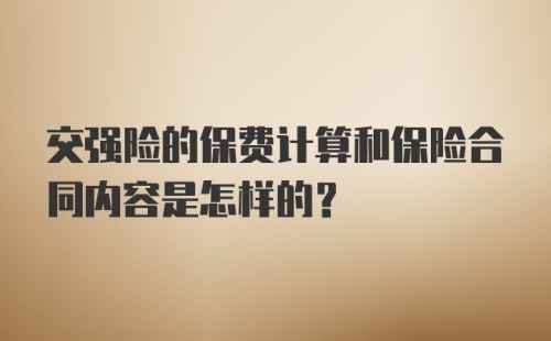 交强险的保费计算和保险合同内容是怎样的？