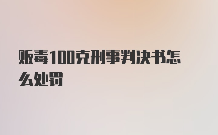 贩毒100克刑事判决书怎么处罚