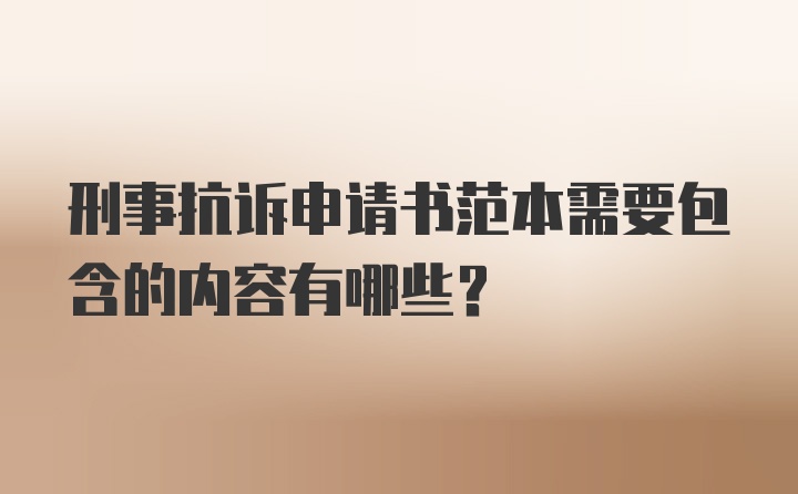 刑事抗诉申请书范本需要包含的内容有哪些？