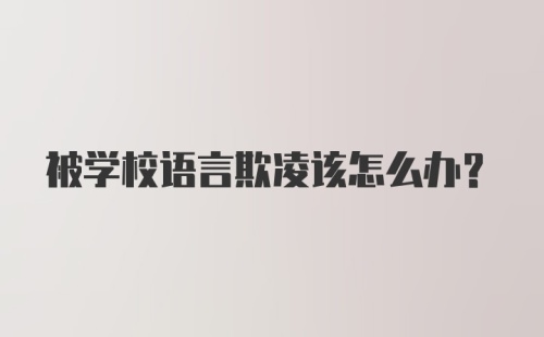 被学校语言欺凌该怎么办？