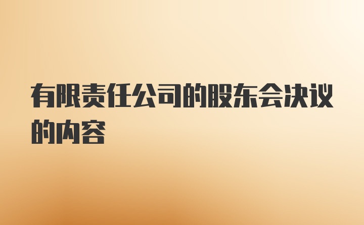 有限责任公司的股东会决议的内容