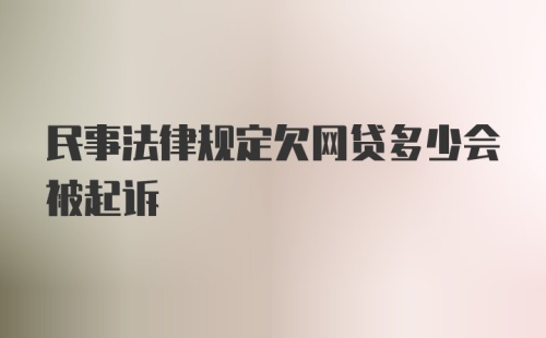 民事法律规定欠网贷多少会被起诉