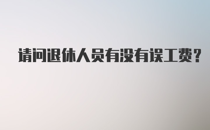 请问退休人员有没有误工费？