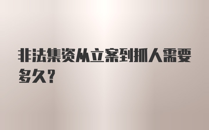 非法集资从立案到抓人需要多久？