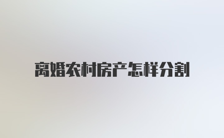 离婚农村房产怎样分割