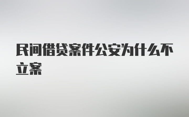 民间借贷案件公安为什么不立案