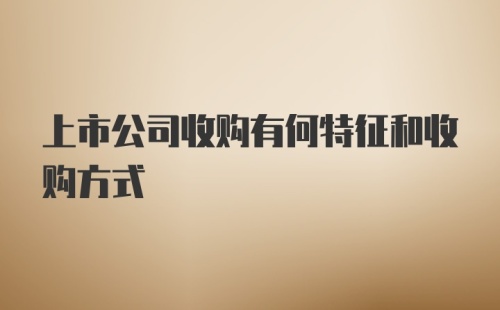 上市公司收购有何特征和收购方式