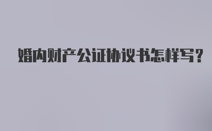 婚内财产公证协议书怎样写？