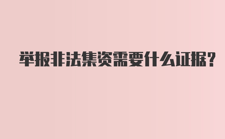 举报非法集资需要什么证据？