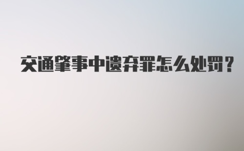 交通肇事中遗弃罪怎么处罚?