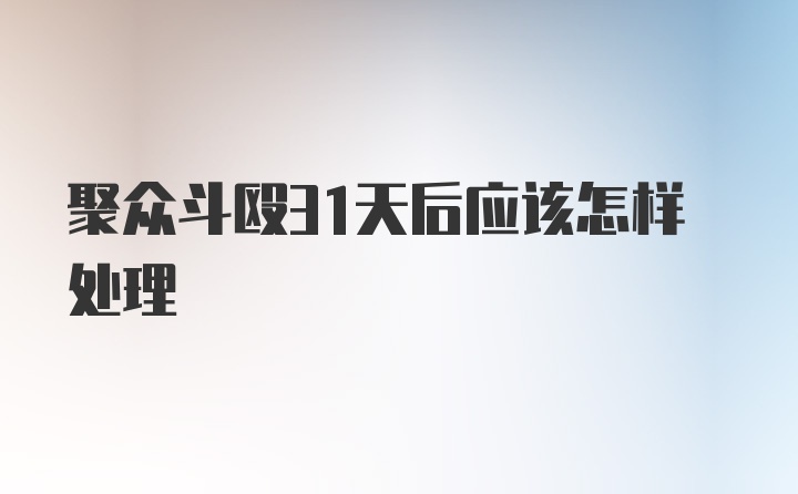 聚众斗殴31天后应该怎样处理