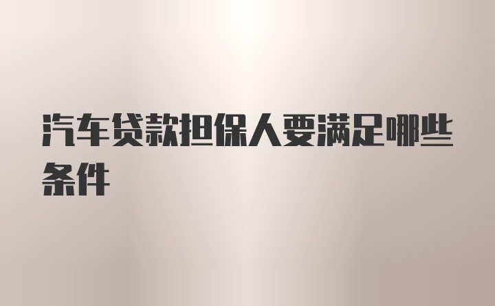 汽车贷款担保人要满足哪些条件