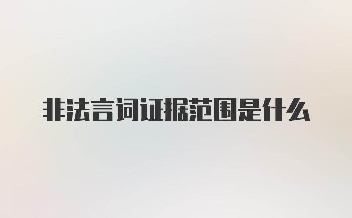 非法言词证据范围是什么