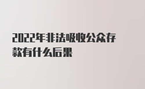 2022年非法吸收公众存款有什么后果