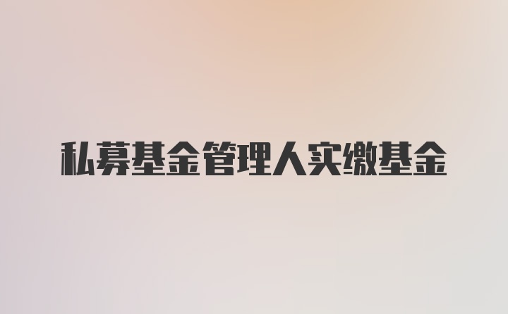 私募基金管理人实缴基金