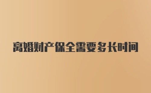 离婚财产保全需要多长时间