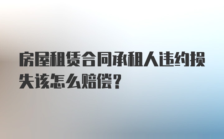 房屋租赁合同承租人违约损失该怎么赔偿？