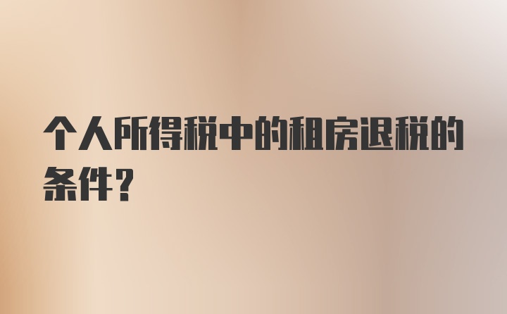 个人所得税中的租房退税的条件？