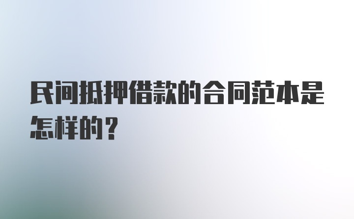 民间抵押借款的合同范本是怎样的？