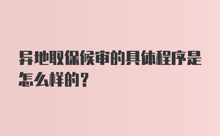 异地取保候审的具体程序是怎么样的？