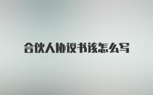 合伙人协议书该怎么写