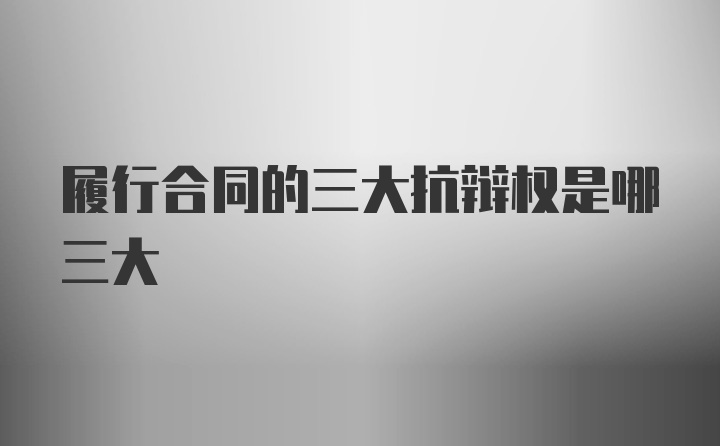 履行合同的三大抗辩权是哪三大