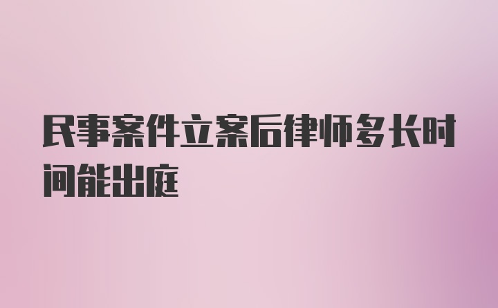 民事案件立案后律师多长时间能出庭