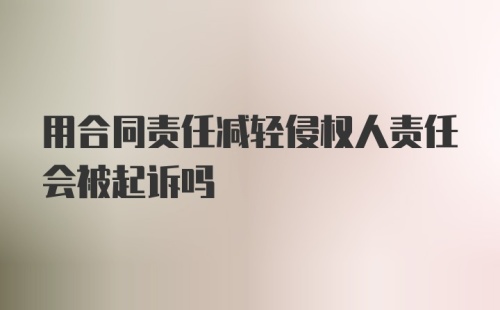 用合同责任减轻侵权人责任会被起诉吗