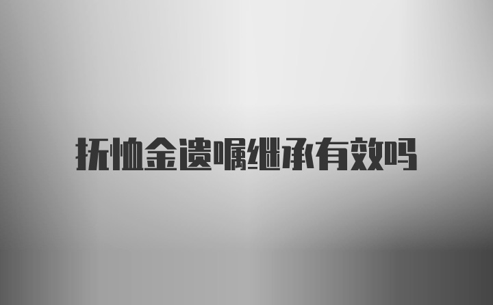 抚恤金遗嘱继承有效吗