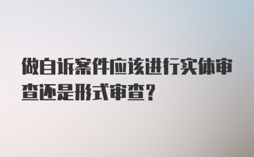 做自诉案件应该进行实体审查还是形式审查？