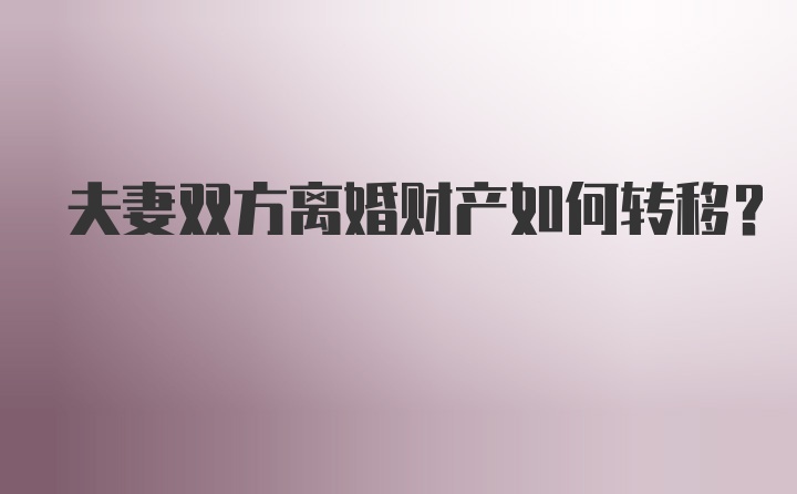 夫妻双方离婚财产如何转移？