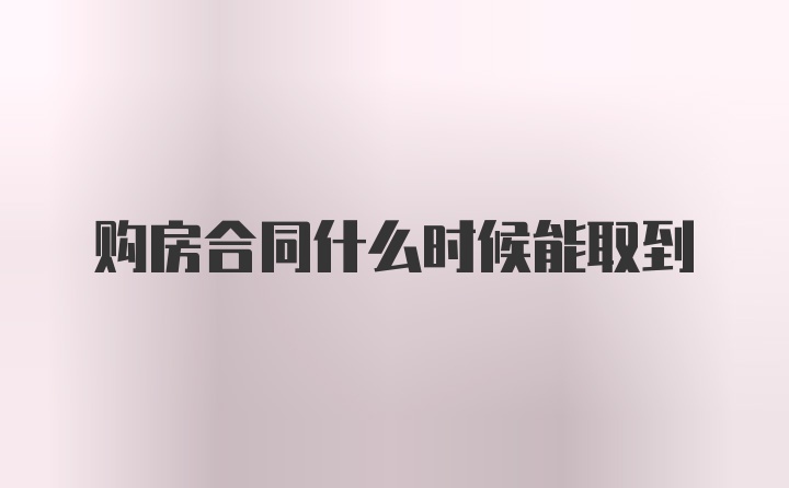 购房合同什么时候能取到