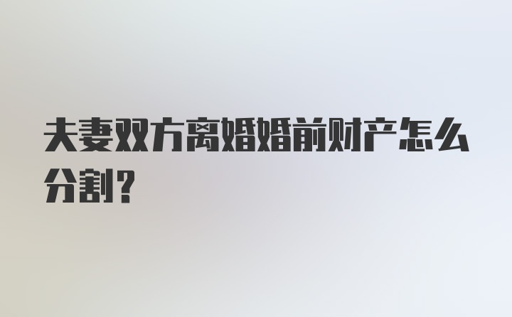 夫妻双方离婚婚前财产怎么分割？