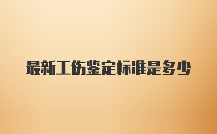 最新工伤鉴定标准是多少