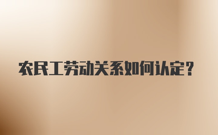 农民工劳动关系如何认定?