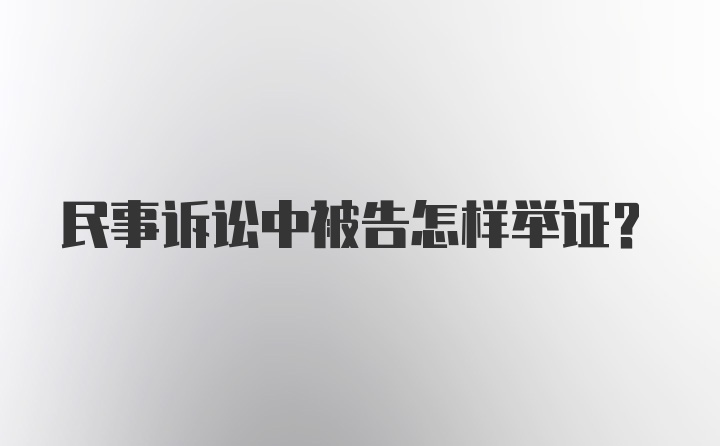 民事诉讼中被告怎样举证？