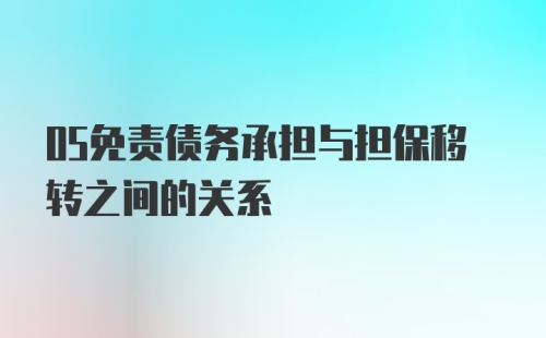 05免责债务承担与担保移转之间的关系