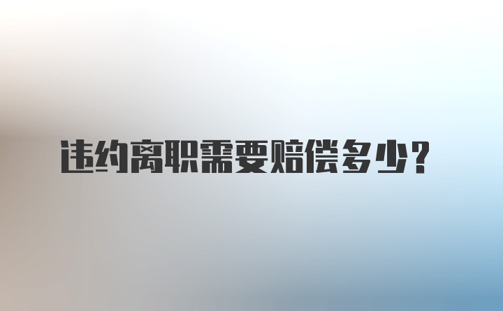 违约离职需要赔偿多少？