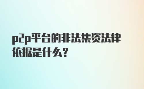 p2p平台的非法集资法律依据是什么？