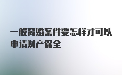 一般离婚案件要怎样才可以申请财产保全