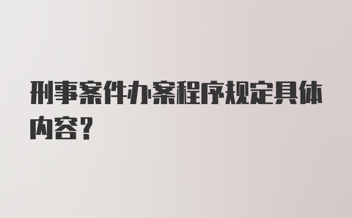 刑事案件办案程序规定具体内容？