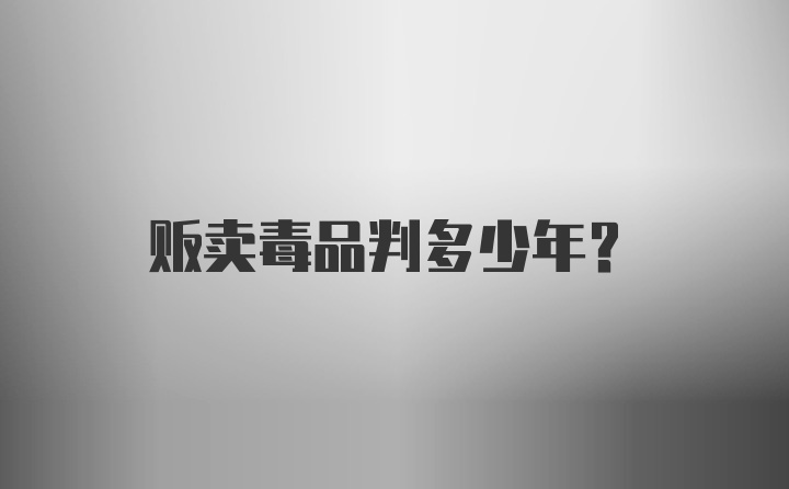 贩卖毒品判多少年？