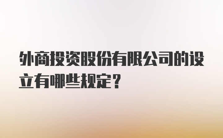 外商投资股份有限公司的设立有哪些规定?