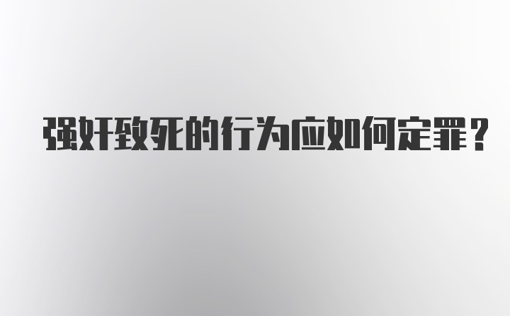 强奸致死的行为应如何定罪？